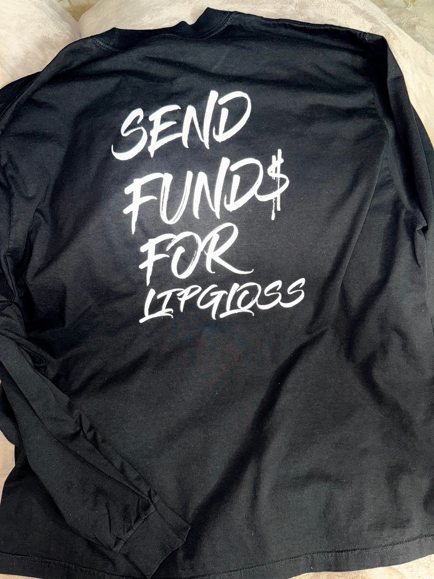 "Send Fund$ for Lipgloss" Long Sleeve Shirt