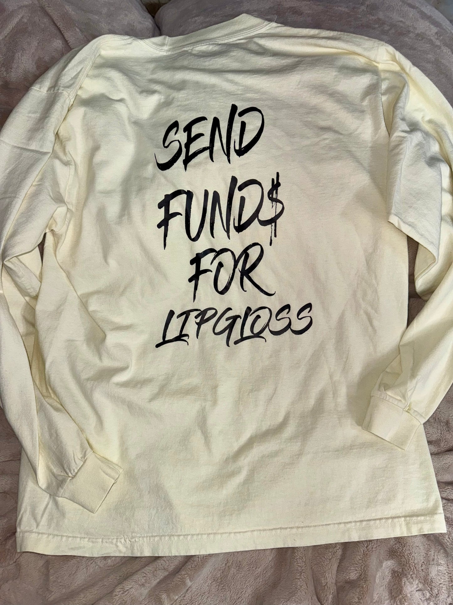 "Send Fund$ for Lipgloss" Long Sleeve Shirt